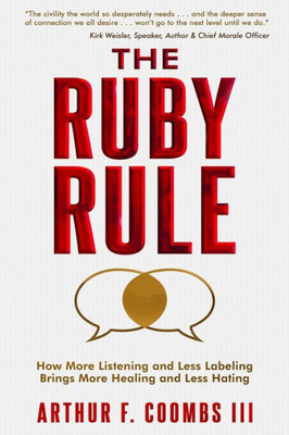 The Ruby Rule: How More Listening And Less Labeling Brings More Healing And Less Hating