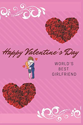 Happy Valentine's Day World's Best Girlfriend: Valentines day only comes once a year, but love and humor is shared with all of us daily.Surprise ... 6 x 9,Pages 120 and Matte Finish Cover.