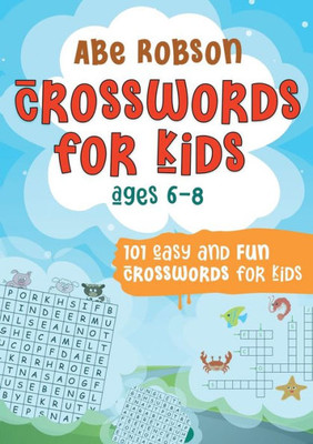 Crosswords For Kids Ages 6-8: 101 Easy And Fun Crosswords For Kids (Crosswords For Vocabulary And General Knowledge)