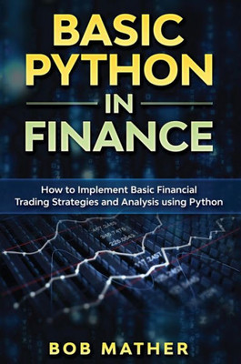 Basic Python In Finance: How To Implement Financial Trading Strategies And Analysis Using Python