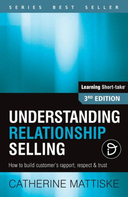 Understanding Relationship Selling: How To Build Customer's Rapport, Respect & Trust (Learning Short-Take)