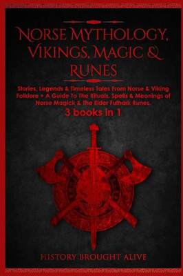 Norse Mythology, Vikings, Magic & Runes: Stories, Legends & Timeless Tales From Norse & Viking Folklore + A Guide To The Rituals, Spells & Meanings Of ... Folklore + A Guide To The Rituals, Spells &