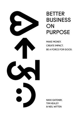 Better Business On Purpose: Make Money. Create Impact. Be A Force For Good.