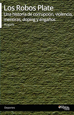 Los Robos Plate. Una historia de corrupcion, violencia, mentiras, doping y enganos (Spanish Edition) Los Robos Plate. Una historia de corrupcion, violencia, mentiras, doping y enganos (Spanish Edition)
