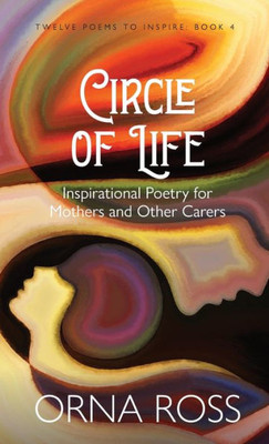 Circle Of Life: Inspirational Poetry For Mothers And Other Carers (Twelve Poems To Inspire Gift Books)