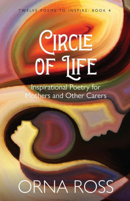 Circle Of Life: Inspirational Poetry For Mothers And Other Carers (Twelve Poems To Inspire Gift Books)