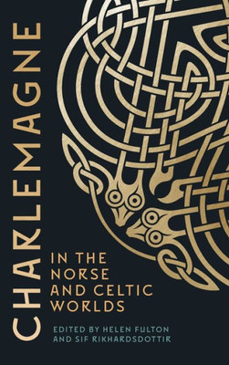 Charlemagne In The Norse And Celtic Worlds (Bristol Studies In Medieval Cultures, 10)