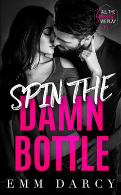 Spin The Damn Bottle: A Bully Romance Duet (All The Games We Play)