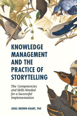 Knowledge Management And The Practice Of Storytelling: The Competencies And Skills Needed For A Successful Implementation