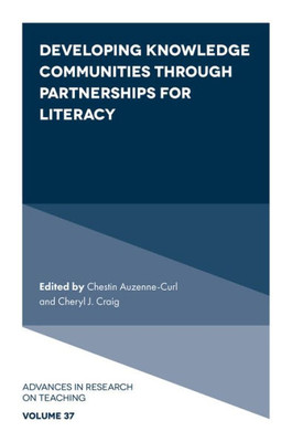 Developing Knowledge Communities Through Partnerships For Literacy (Advances In Research On Teaching, 37)