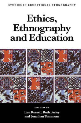 Ethics, Ethnography And Education (Studies In Educational Ethnography)