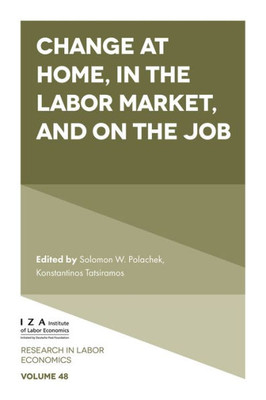 Change At Home, In The Labor Market, And On The Job (Research In Labor Economics, 48)