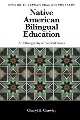 Native American Bilingual Education: An Ethnography Of Powerful Forces (Studies In Educational Ethnography)