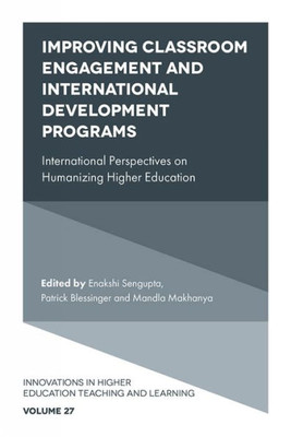 Improving Classroom Engagement And International Development Programs: International Perspectives On Humanizing Higher Education (Innovations In Higher Education Teaching And Learning, 27)