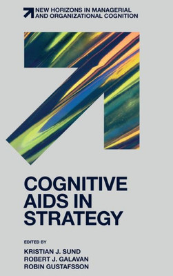 Cognitive Aids In Strategy (New Horizons In Managerial And Organizational Cognition)