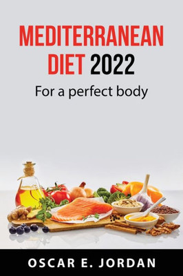 Mediterranean Diet 2022: For A Perfect Body