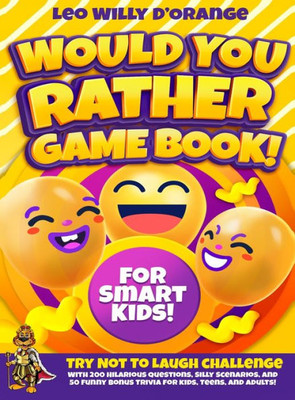 Would You Rather Game Book For Smart Kids!: Try Not To Laugh Challenge With 200 Difficult Dilemmas, Hilarious Brain Teasers And 50 Bonus Trivia The Whole Family Will Love!