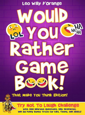 Would You Rather Game Book! That Made You Think Edition!: Try Not To Laugh Challenge With 200 Hilarious Questions, Silly Scenarios, And 50 Funny Bonus Trivia For Kids, Teens, And Adults!