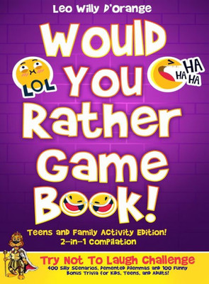 Would You Rather Game Book Teens & Family Activity Edition!: 2-In-1 Compilation: Try Not To Laugh Challenge With 400 Hilarious M 400 Silly Scenarios, ... Bonus Trivia For Kids, Teens, And Adults!