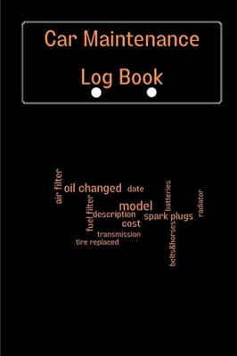 Car Maintenance Log Book: Complete Vehicle Maintenance Log Book, Car Repair Journal, Oil Change Log Book, Vehicle And Automobile Service, Engine, Fuel, Miles, Tires Log Notes