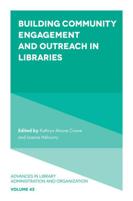 Building Community Engagement And Outreach In Libraries (Advances In Library Administration And Organization, 43)