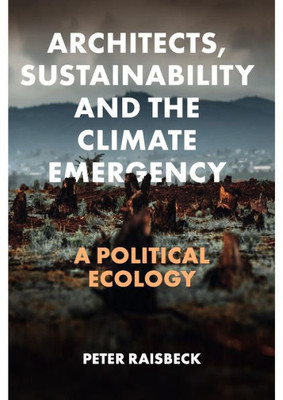 Architects, Sustainability And The Climate Emergency: A Political Ecology