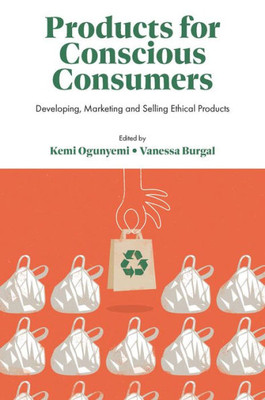 Products For Conscious Consumers: Developing, Marketing And Selling Ethical Products