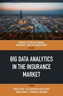 Big Data Analytics In The Insurance Market (Emerald Studies In Finance, Insurance, And Risk Management, 5)
