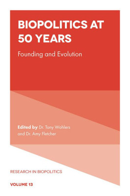 Biopolitics At 50 Years: Founding And Evolution (Research In Biopolitics, 13)