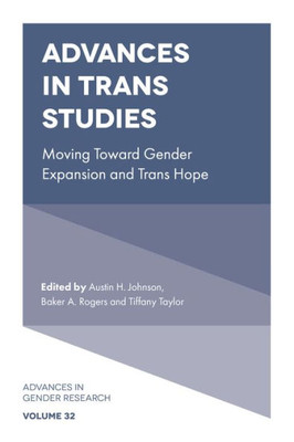 Advances In Trans Studies: Moving Toward Gender Expansion And Trans Hope (Advances In Gender Research, 32)