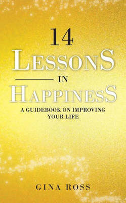 14 Lessons In Happiness: A Guidebook On Improving Your Life