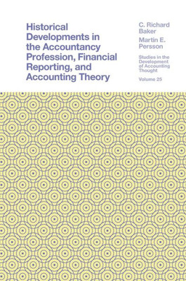 Historical Developments In The Accountancy Profession, Financial Reporting, And Accounting Theory (Studies In The Development Of Accounting Thought, 25)