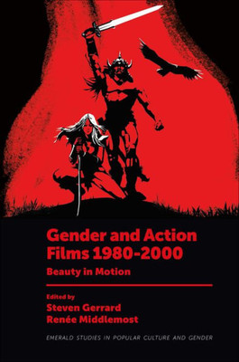 Gender And Action Films 1980-2000: Beauty In Motion (Emerald Studies In Popular Culture And Gender)