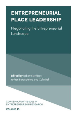 Entrepreneurial Place Leadership: Negotiating The Entrepreneurial Landscape (Contemporary Issues In Entrepreneurship Research, 15)