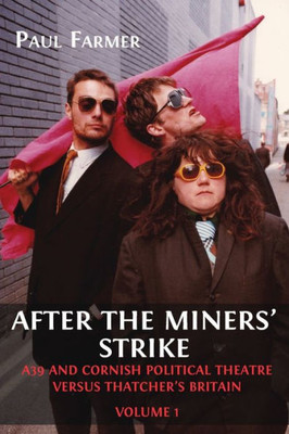 After The Miners' Strike: A39 And Cornish Political Theatre Versus Thatcher's Britain