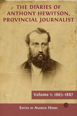 The Diaries Of Anthony Hewitson, Provincial Journalist, Volume 1: 1865-1887