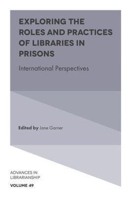 Exploring The Roles And Practices Of Libraries In Prisons: International Perspectives (Advances In Librarianship, 49)