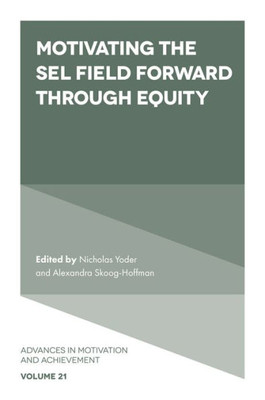 Motivating The Sel Field Forward Through Equity (Advances In Motivation And Achievement, 21)
