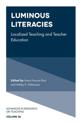 Luminous Literacies: Localized Teaching And Teacher Education (Advances In Research On Teaching, 36)