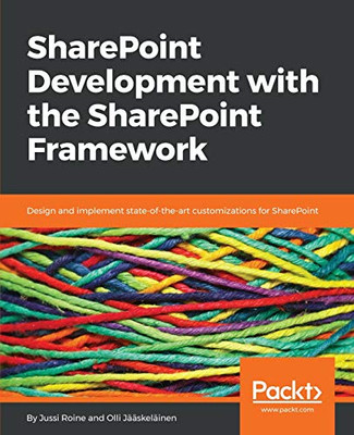 SharePoint Development with the SharePoint Framework: Design and implement state-of-the-art customizations for SharePoint