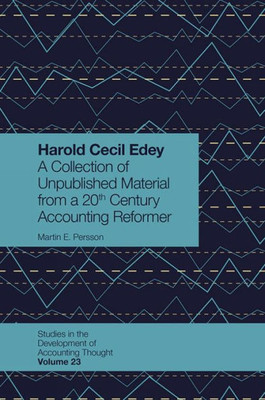 Harold Cecil Edey: A Collection Of Unpublished Material From A 20Th Century Accounting Reformer (Studies In The Development Of Accounting Thought, 23)