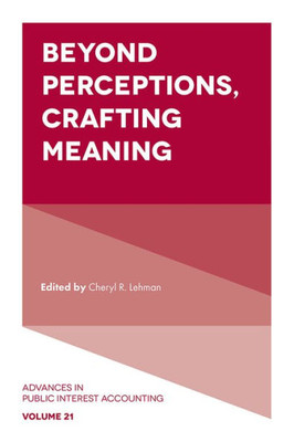 Beyond Perceptions, Crafting Meaning (Advances In Public Interest Accounting, 21)