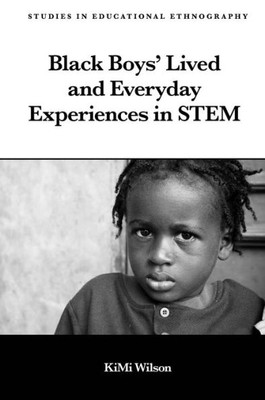 Black Boys' Lived And Everyday Experiences In Stem (Studies In Educational Ethnography)