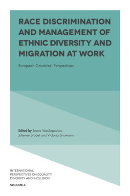 Race Discrimination And Management Of Ethnic Diversity And Migration At Work: European Countries' Perspectives (International Perspectives On Equality, Diversity And Inclusion, 6)
