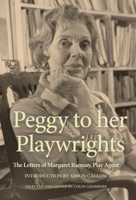 Peggy To Her Playwrights: The Letters Of Margaret Ramsay, Play Agent