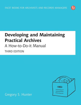 Developing And Maintaining Practical Archives: A How-To-Do-It Manual For Librarians