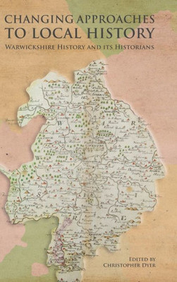 Changing Approaches To Local History: Warwickshire History And Its Historians