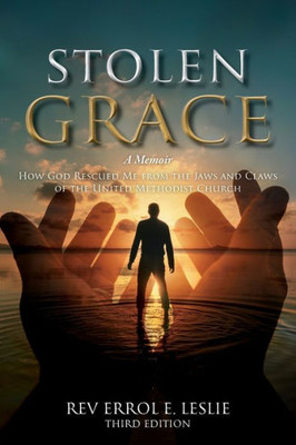 Stolen Grace: A Memoir: How God Rescued Me From The Jaws And Claws Of The United Methodist Church Third Edition