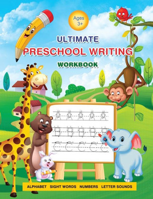 Ultimate Preschool Writing Workbook: Packed With Essential, Hands-On Practical Exercises. Master Pen Control, Learn The Alphabet, Boost Word Knowledge And Phonic Awareness. Kids Ages 3-5
