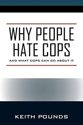 Why People Hate Cops: And What Cops Can Do About It